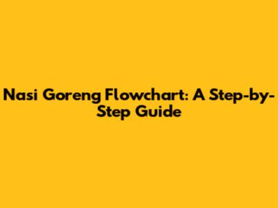 Nasi Goreng Flowchart: A Step-by-Step Guide