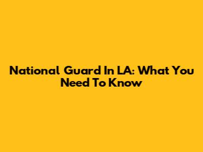 National Guard In LA: What You Need To Know