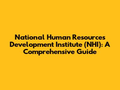 National Human Resources Development Institute (NHI): A Comprehensive Guide