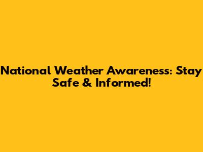 National Weather Awareness: Stay Safe & Informed!