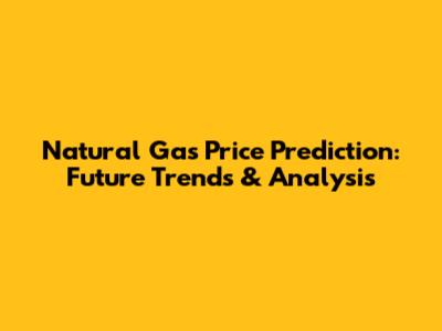 Natural Gas Price Prediction: Future Trends & Analysis