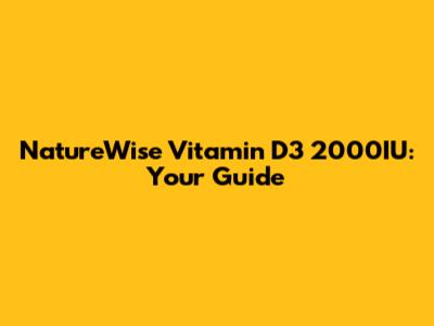 NatureWise Vitamin D3 2000IU: Your Guide