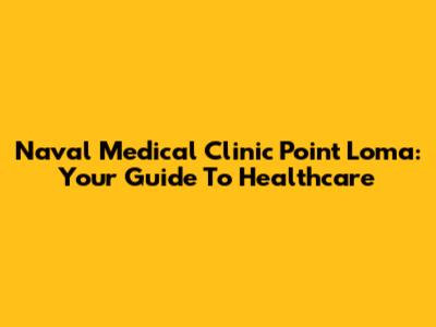 Naval Medical Clinic Point Loma: Your Guide To Healthcare