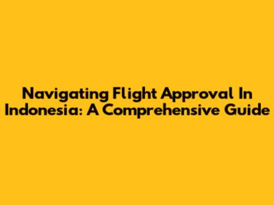 Navigating Flight Approval In Indonesia: A Comprehensive Guide