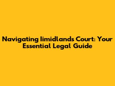 Navigating Iimidlands Court: Your Essential Legal Guide