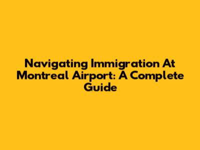 Navigating Immigration At Montreal Airport: A Complete Guide