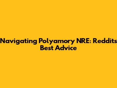 Navigating Polyamory NRE: Reddit's Best Advice