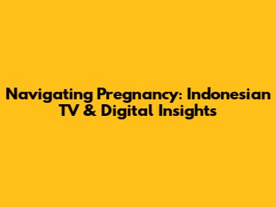 Navigating Pregnancy: Indonesian TV & Digital Insights