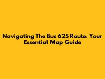 Navigating The Bus 625 Route: Your Essential Map Guide