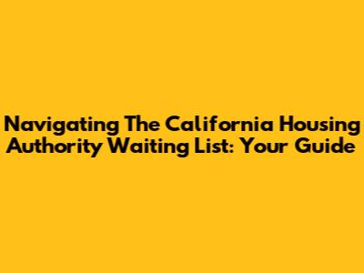 Navigating The California Housing Authority Waiting List: Your Guide