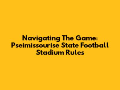 Navigating The Game: Pseimissourise State Football Stadium Rules