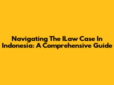 Navigating The ILaw Case In Indonesia: A Comprehensive Guide