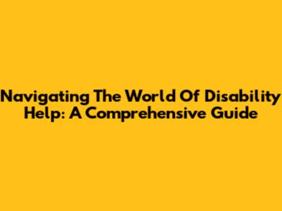 Navigating The World Of Disability Help: A Comprehensive Guide