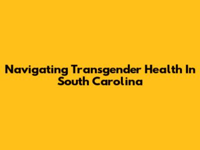 Navigating Transgender Health In South Carolina