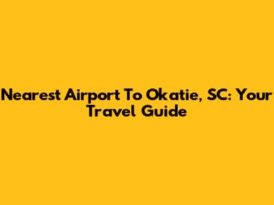 Nearest Airport To Okatie, SC: Your Travel Guide