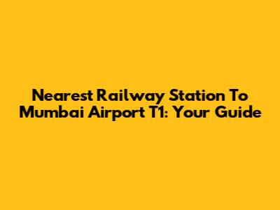 Nearest Railway Station To Mumbai Airport T1: Your Guide