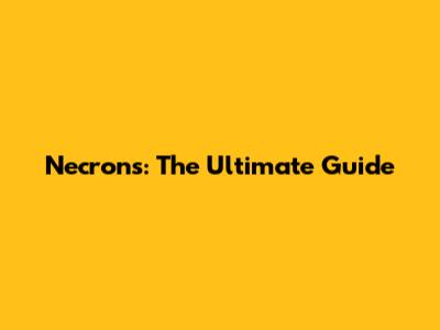 Necrons: The Ultimate Guide