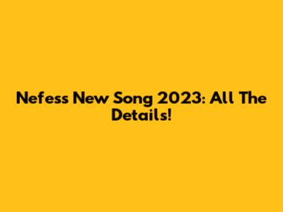Nefes's New Song 2023: All The Details!