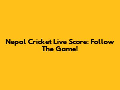 Nepal Cricket Live Score: Follow The Game!