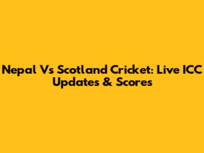 Nepal Vs Scotland Cricket: Live ICC Updates & Scores