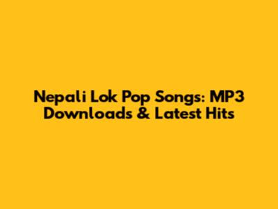 Nepali Lok Pop Songs: MP3 Downloads & Latest Hits