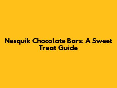 Nesquik Chocolate Bars: A Sweet Treat Guide