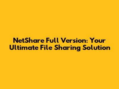 NetShare Full Version: Your Ultimate File Sharing Solution