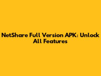 NetShare Full Version APK: Unlock All Features