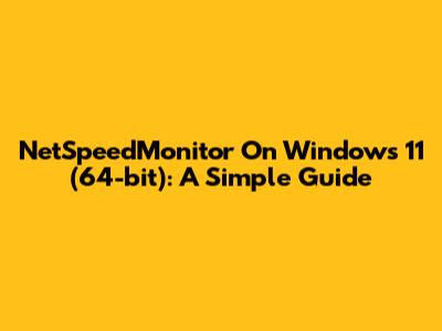 NetSpeedMonitor On Windows 11 (64-bit): A Simple Guide