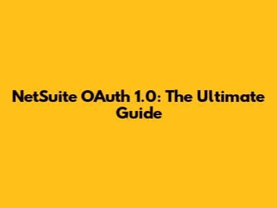 NetSuite OAuth 1.0: The Ultimate Guide