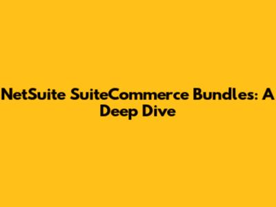 NetSuite SuiteCommerce Bundles: A Deep Dive