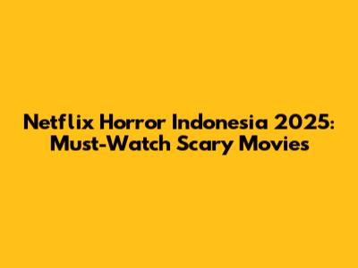 Netflix Horror Indonesia 2025: Must-Watch Scary Movies