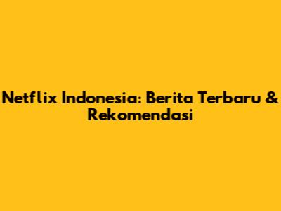 Netflix Indonesia: Berita Terbaru & Rekomendasi