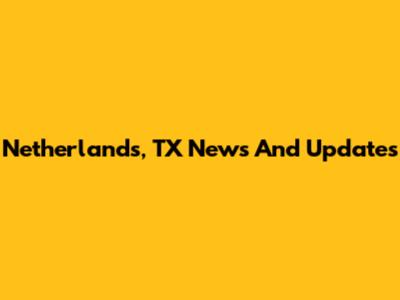 Netherlands, TX News And Updates