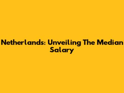 Netherlands: Unveiling The Median Salary