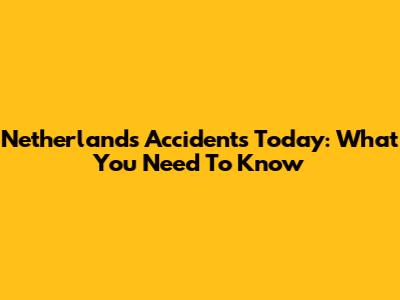Netherlands Accidents Today: What You Need To Know