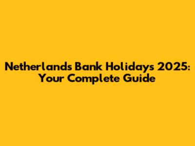 Netherlands Bank Holidays 2025: Your Complete Guide