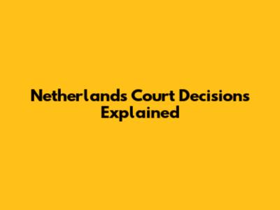 Netherlands Court Decisions Explained