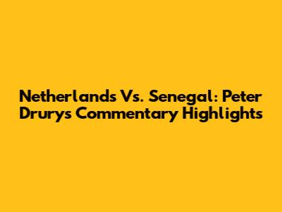 Netherlands Vs. Senegal: Peter Drury's Commentary Highlights