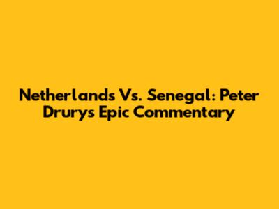 Netherlands Vs. Senegal: Peter Drury's Epic Commentary