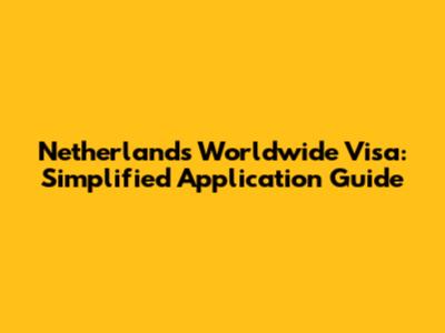 Netherlands Worldwide Visa: Simplified Application Guide