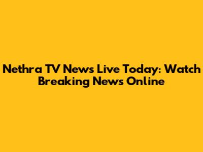 Nethra TV News Live Today: Watch Breaking News Online