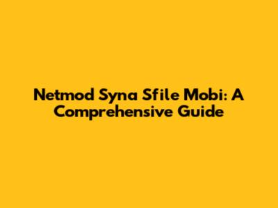 Netmod Syna Sfile Mobi: A Comprehensive Guide