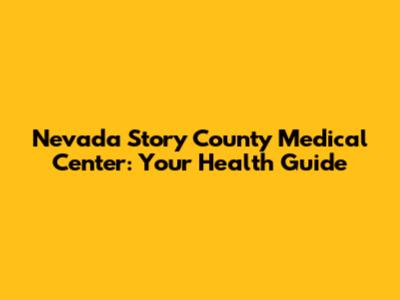 Nevada Story County Medical Center: Your Health Guide
