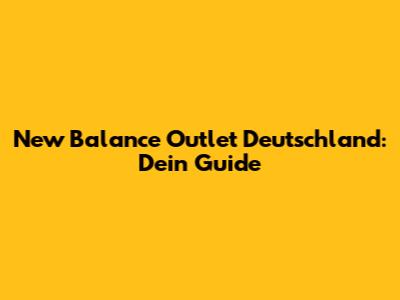 New Balance Outlet Deutschland: Dein Guide