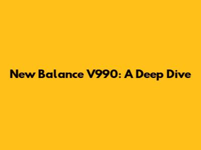 New Balance V990: A Deep Dive