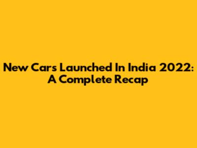 New Cars Launched In India 2022: A Complete Recap