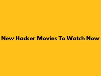 New Hacker Movies To Watch Now