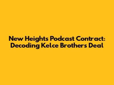 New Heights Podcast Contract: Decoding Kelce Brothers' Deal
