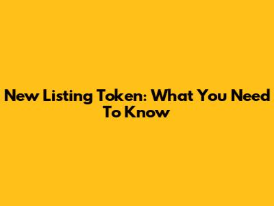 New Listing Token: What You Need To Know
